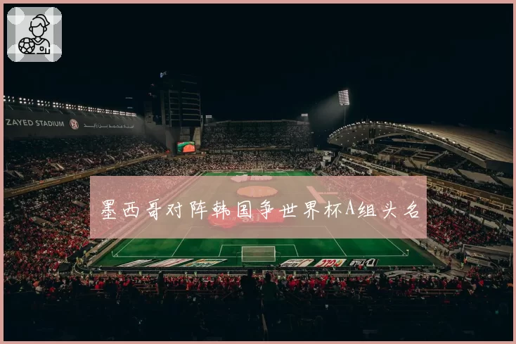 墨西哥对阵韩国争世界杯A组头名